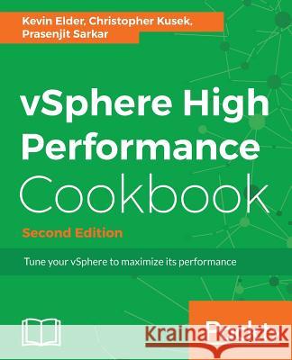 vSphere High Performance Cookbook - Second Edition: Recipes to tune your vSphere for maximum performance Elder, Kevin 9781786464620 Packt Publishing