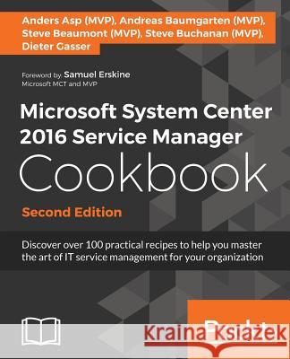 Microsoft System Center 2016 Service Manager Cookbook - Second Edition: Click here to enter text. A. Buchanan, Steve 9781786464897