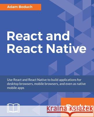 React and React Native: Build cross-platform JavaScript apps with native power for mobile, web and desktop Boduch, Adam 9781786465658 Packt Publishing