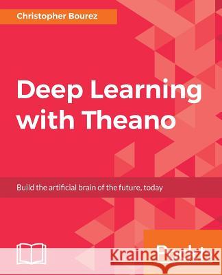 Deep Learning with Theano Christopher Bourez 9781786465825 Packt Publishing
