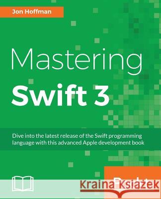 Mastering Swift 3 Jon Hoffman 9781786466129 Packt Publishing