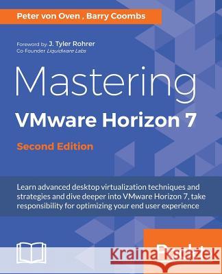 Mastering VMware Horizon 7 - Second Edition: Virtualization that can transform your organization Von Oven, Peter 9781786466396 Packt Publishing
