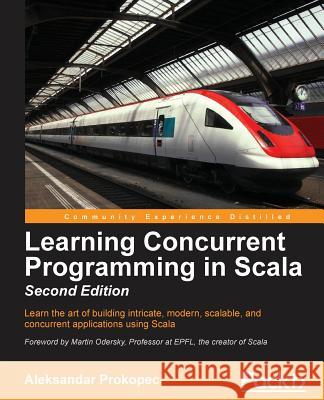 Learning Concurrent Programming in Scala, Second Edition Aleksandar Prokopec 9781786466891 Packt Publishing