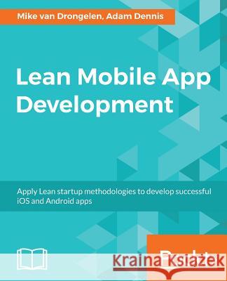 Lean Mobile App Development Mike Van Drongelen Aravind Krishnaswamy 9781786467041 Packt Publishing