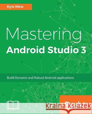 Mastering Android Studio 3 Kyle Mew 9781786467447 Packt Publishing