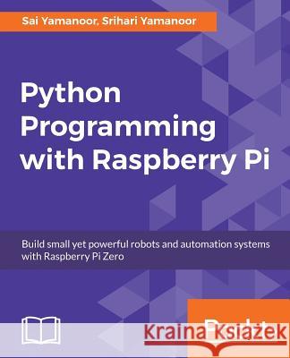 Python Programming with Raspberry Pi Sai Yamanoor Srihari Yamanoor 9781786467577 Packt Publishing
