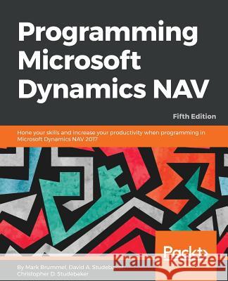 Programming Microsoft Dynamics NAV - Fifth Edition: Hone your skills and increase your productivity when programming in Microsoft Dynamics NAV 2017 Brummel, Marije 9781786468192 Packt Publishing