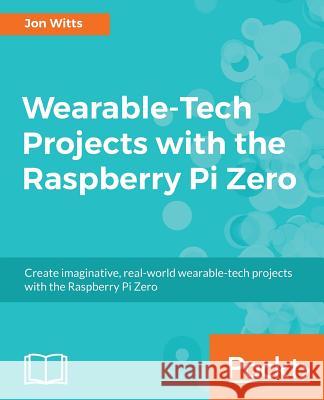 Wearable-Tech Projects with the Raspberry Pi Zero Jon Witts 9781786468819 Packt Publishing