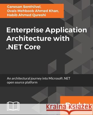 Enterprise Application Architecture with .NET Core Senthilvel, Ganesan 9781786468888 Packt Publishing