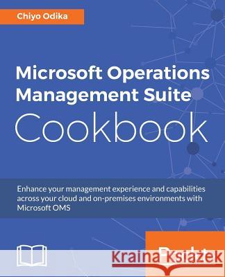 Microsoft Operations Management Suite Cookbook Chiyo Odika 9781786469090 Packt Publishing