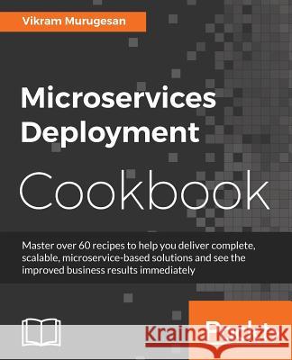 Microservices Deployment Cookbook Vikram Murugesan 9781786469434