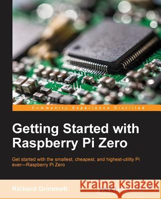 Getting Started with Raspberry Pi Zero Richard Grimmett 9781786469465 Packt Publishing