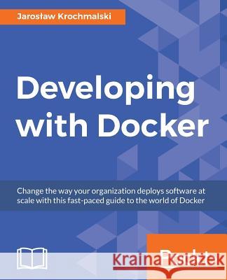 Developing with Docker Jarosław Krochmalski 9781786469908 Packt Publishing