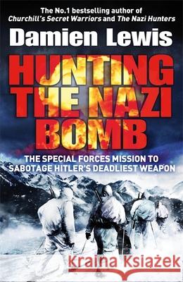 Hunting the Nazi Bomb: The Special Forces Mission to Sabotage Hitler's Deadliest Weapon Damien Lewis 9781786482105 Quercus Publishing