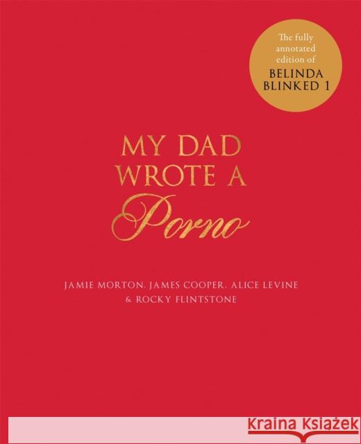 My Dad Wrote a Porno: The fully annotated edition of Rocky Flintstone's Belinda Blinked Morton, Jamie|||Levine, Alice|||Cooper, James 9781786483478