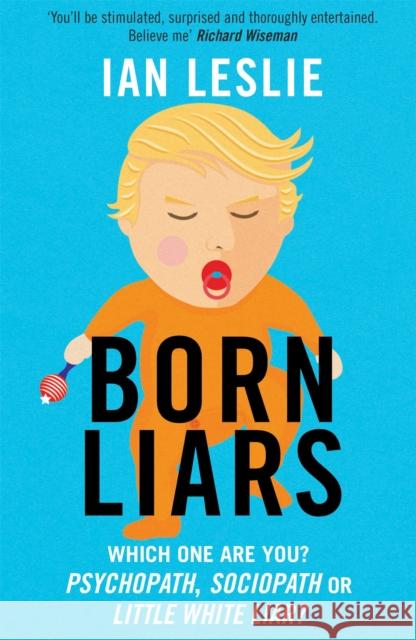 Born Liars: We All Do It But Which One Are You - Psychopath, Sociopath or Little White Liar? Ian Leslie 9781786484550
