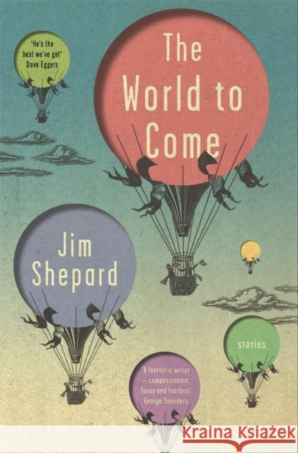 The World to Come: Stories Jim Shepard 9781786485069 Quercus Publishing