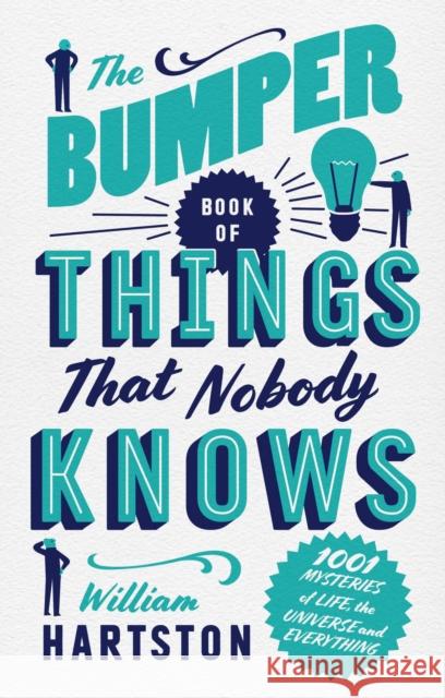 The Bumper Book of Things That Nobody Knows: 1001 Mysteries of Life, the Universe and Everything William Hartston 9781786490742 Atlantic Books