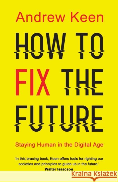 How to Fix the Future: Staying Human in the Digital Age Andrew Keen 9781786491688 Atlantic Books