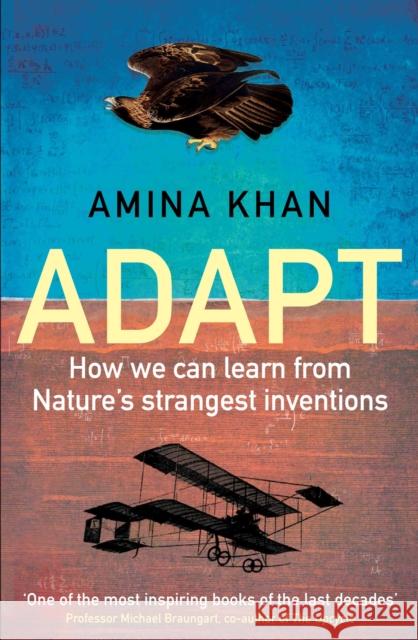 Adapt: How We Can Learn from Nature's Strangest Inventions Amina Khan   9781786492296 Atlantic Books