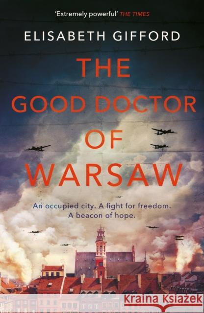 The Good Doctor of Warsaw: The powerful, uplifting novel of hope in the dark, for fans of The Tattooist of Auschwitz Elisabeth Gifford 9781786492487