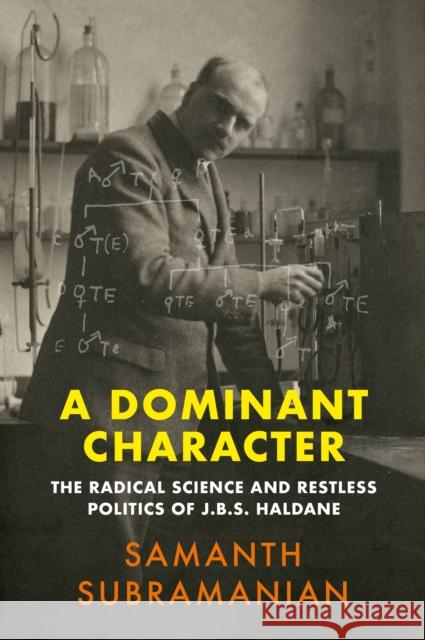 A Dominant Character: The Radical Science and Restless Politics of J.B.S. Haldane Samanth Subramanian (Author)   9781786492814 Atlantic Books