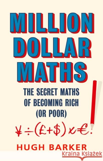 Million Dollar Maths: The Secret Maths of Becoming Rich (or Poor) Hugh Barker   9781786493224 Atlantic Books