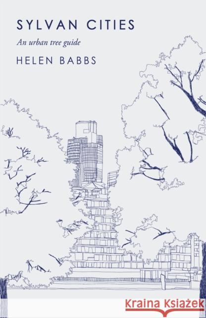 Sylvan Cities: An Urban Tree Guide Helen Babbs   9781786493644 Atlantic Books
