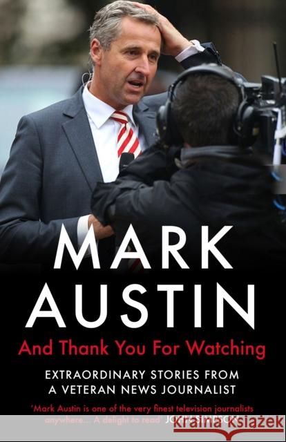 And Thank You for Watching: Extraordinary Stories from a Veteran News Journalist Mark Austin 9781786494504 Atlantic Books (UK)