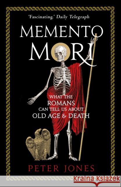 Memento Mori: What the Romans Can Tell Us About Old Age and Death Peter (Author) Jones 9781786494825 Atlantic Books (UK)