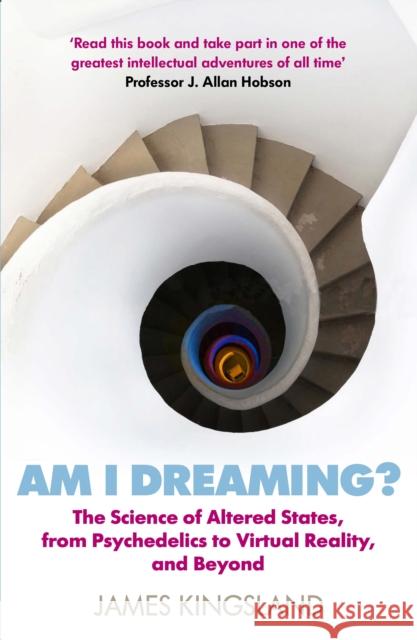 Am I Dreaming?: The Science of Altered States, from Psychedelics to Virtual Reality, and Beyond James Kingsland 9781786495532 Atlantic Books (UK)