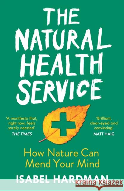 The Natural Health Service: How Nature Can Mend Your Mind Isabel Hardman (Author)   9781786495921 Atlantic Books