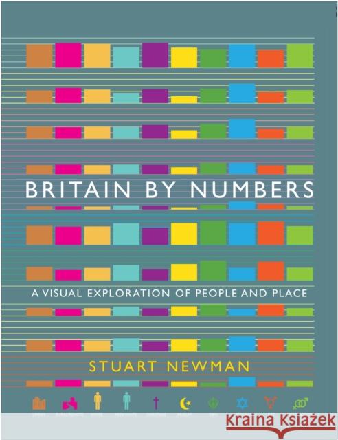 Britain by Numbers: A Visual Exploration of People and Place Stuart Newman 9781786496454