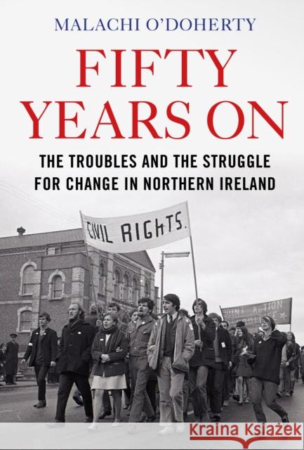 Fifty Years On: The Troubles and the Struggle for Change in Northern Ireland Malachi O'Doherty   9781786496645