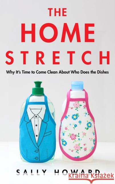 The Home Stretch: Why the Gender Revolution Stalled at the Kitchen Sink Sally (Author) Howard 9781786497574 Atlantic Books