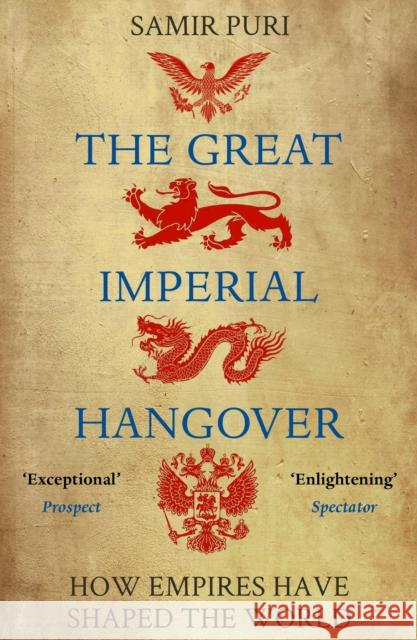The Great Imperial Hangover: How Empires Have Shaped the World Samir Puri   9781786498335 Atlantic Books
