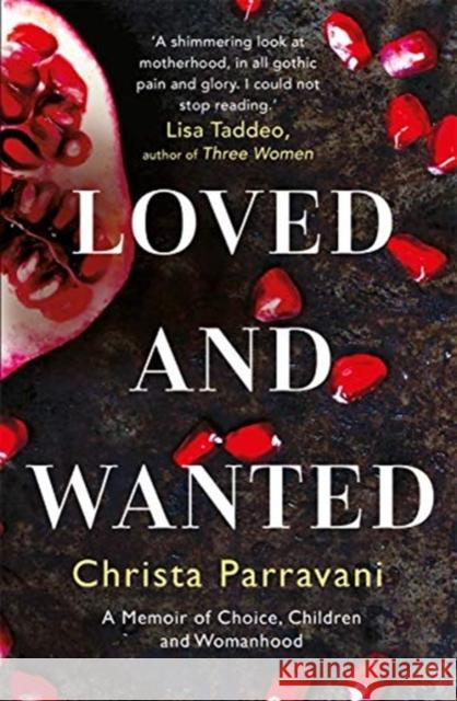 Loved and Wanted: A Memoir of Choice, Children, and Womanhood Christa Parravani 9781786580542