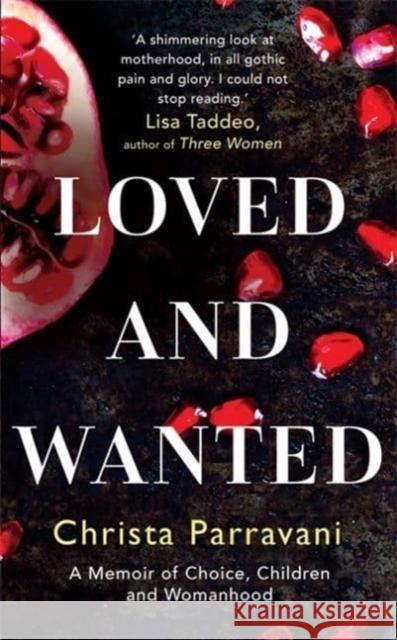 Loved and Wanted: A Memoir of Choice, Children, and Womanhood CHRISTA PARRAVANI 9781786580566