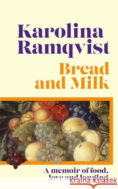 Bread and Milk: The lyrical literary memoir tracing a girlhood through food Karolina Ramqvist 9781786583314