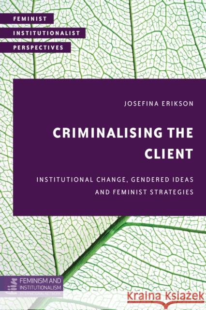 Criminalising the Client: Institutional Change, Gendered Ideas and Feminist Strategies Josefina Erikson 9781786600059 Rowman & Littlefield International