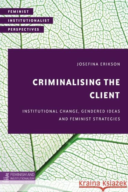 Criminalising the Client: Institutional Change, Gendered Ideas and Feminist Strategies Josefina Erikson 9781786600066 Rowman & Littlefield International