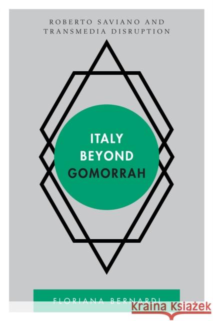 Italy Beyond Gomorrah: Roberto Saviano and Transmedia Disruption Floriana Bernardi 9781786600172 Rowman & Littlefield International