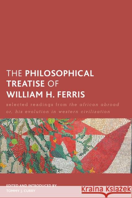The Philosophical Treatise of William H. Ferris: Selected Readings from the African Abroad Or, His Evolution in Western Civilization Tommy J. Curry William Henry Ferris 9781786600325