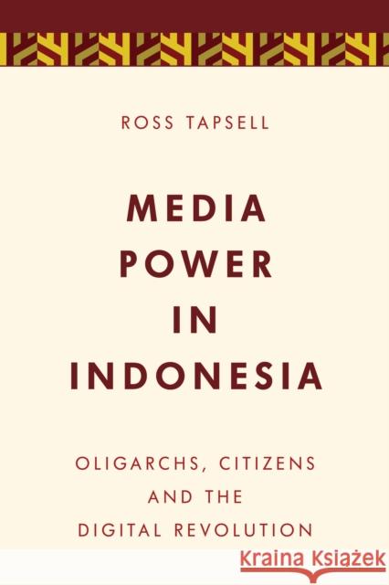 Media Power in Indonesia: Oligarchs, Citizens and the Digital Revolution Ross Tapsell 9781786600356