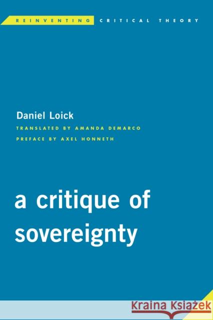 A Critique of Sovereignty Daniel Loick Markus Hardtmann Axel Honneth 9781786600387