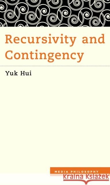 Recursivity and Contingency Yuk Hui 9781786600523 Rowman & Littlefield International