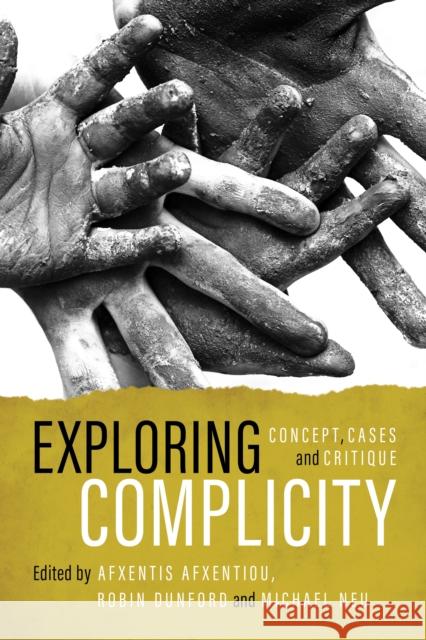Exploring Complicity: Concept, Cases and Critique Michael Neu Robin Dunford Afxentis Afxentiou 9781786600615 Rowman & Littlefield International