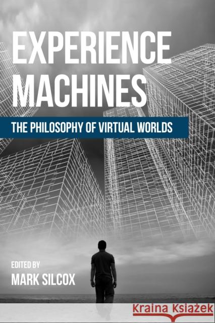 Experience Machines: The Philosophy of Virtual Worlds Mark Silcox 9781786600684 Rowman & Littlefield International