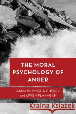 The Moral Psychology of Anger Myisha Cherry Owen Flanagan 9781786600769 Rowman & Littlefield International
