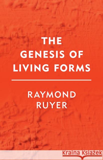 The Genesis of Living Forms Raymond Ruyer Jonathan Roffe Nicholas B. D 9781786600875 Rowman & Littlefield International